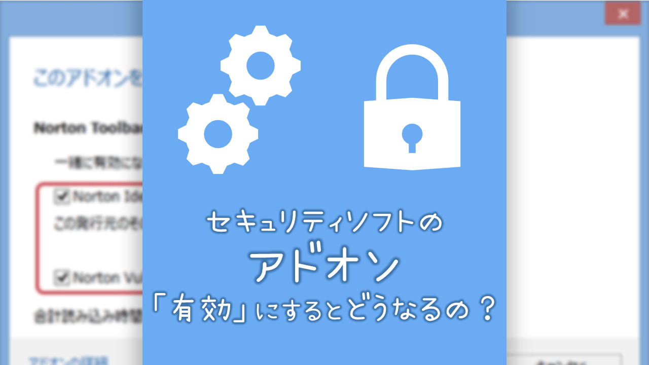 セキュリティソフトのアドオンを 有効 にするとどうなるの ノートンセキュリティの場合 ちいラボ